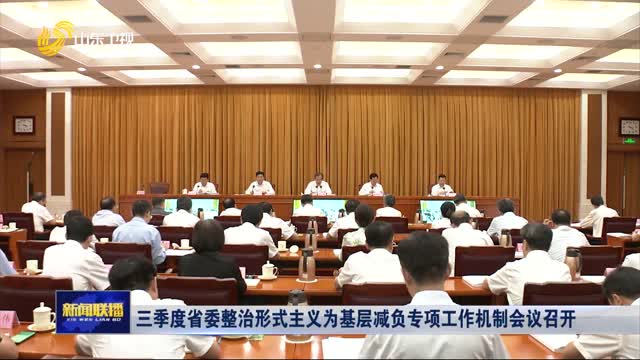 三季度省委整治形式主义为基层减负专项工作机制会议召开